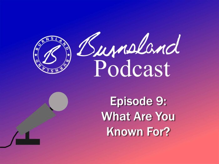 Burnsland Podcast Episode 9 - What Are You Known For?