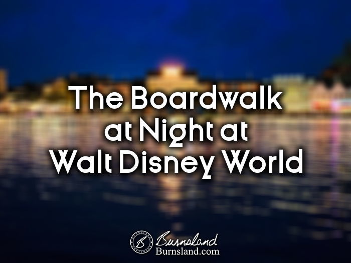 The Boardwalk at Night at Walt Disney World